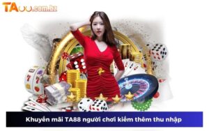 Khuyến mãi TA88 người chơi kiếm thêm thu nhập
